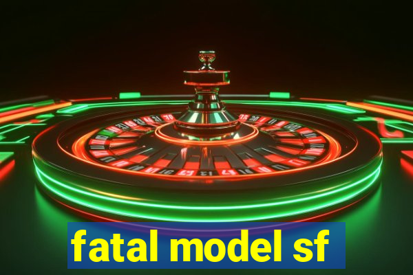 fatal model sf